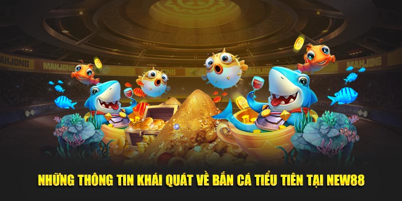 Những thông tin khái quát về bắn cá tiểu tiên tại New88
